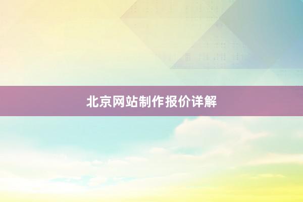 北京网站制作报价详解