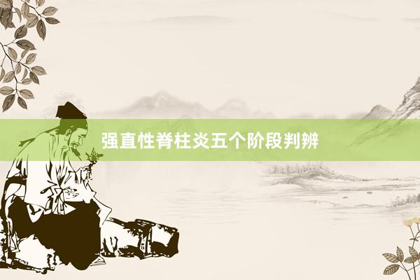 强直性脊柱炎五个阶段判辨